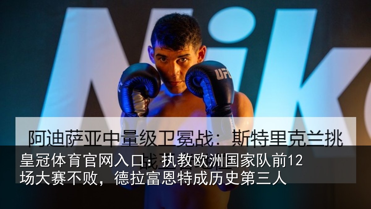 皇冠体育官网入口:执教相关情况赛不败,德拉富恩特成历史第三人